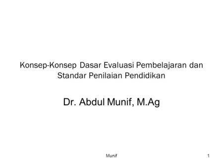 Konsep-Konsep Dasar Evaluasi Pembelajaran dan Standar Penilaian Pendidikan Dr. Abdul Munif, M.Ag Munif.