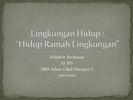 Habibur Rachman XI IPS SMA Islam Cikal Harapan I 2010/2011.