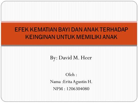 Oleh : Nama :Erita Agustin H. NPM : 1206304080 EFEK KEMATIAN BAYI DAN ANAK TERHADAP KEINGINAN UNTUK MEMILIKI ANAK By: David M. Heer.
