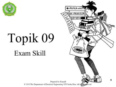 Topik 09 Exam Skill 1 Prepared by Kunaifi © 2010 The Department of Electrical Engineering UIN Suska Riau. All rights reserved.