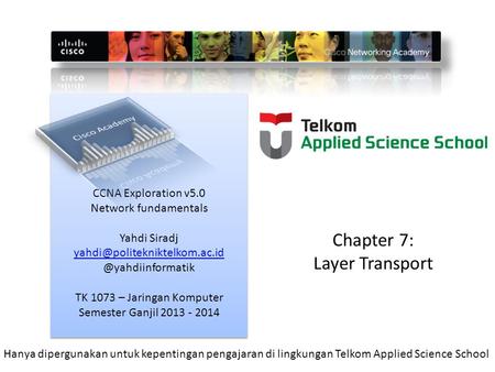CCNA Exploration v5.0 Network fundamentals Yahdi TK 1073 – Jaringan Komputer Semester Ganjil 2013.