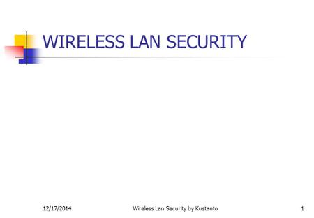 12/17/2014Wireless Lan Security by Kustanto1 WIRELESS LAN SECURITY.