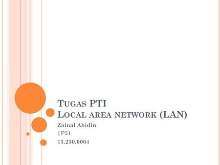 T UGAS PTI L OCAL AREA NETWORK (LAN) Zainal Abidin 1P51 13.230.0064.