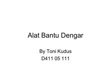 Alat Bantu Dengar By Toni Kudus D411 05 111.