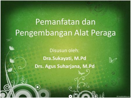Pemanfatan dan Pengembangan Alat Peraga Disusun oleh: Dra.Sukayati, M.Pd Drs. Agus Suharjana, M.Pd.