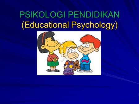PSIKOLOGI PENDIDIKAN (Educational Psychology). KONSEP-KONSEP DASAR PSIKOLOGI PENDIDIKAN A.PENGERTIAN PSIKOLOGI PENDIDIKAN B.HUBUNGAN PSIKOLOGI DG. PENDIDIKAN.