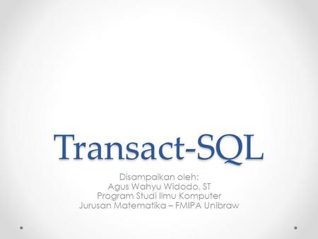 Transact-SQL Disampaikan oleh: Agus Wahyu Widodo, ST