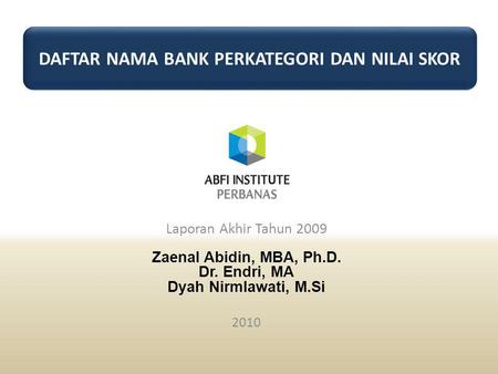 Laporan Akhir Tahun 2009 Zaenal Abidin, MBA, Ph.D. Dr. Endri, MA Dyah Nirmlawati, M.Si 2010 DAFTAR NAMA BANK PERKATEGORI DAN NILAI SKOR.