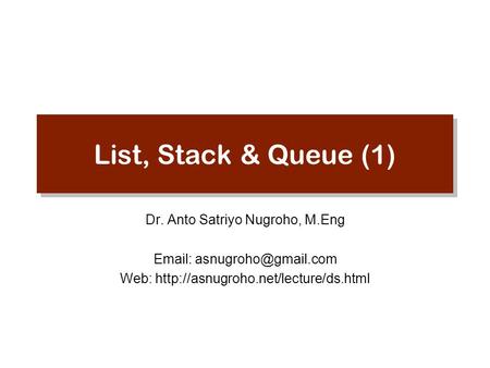 List, Stack & Queue (1) Dr. Anto Satriyo Nugroho, M.Eng