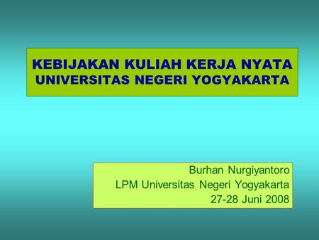 KEBIJAKAN KULIAH KERJA NYATA UNIVERSITAS NEGERI YOGYAKARTA Burhan Nurgiyantoro LPM Universitas Negeri Yogyakarta 27-28 Juni 2008.