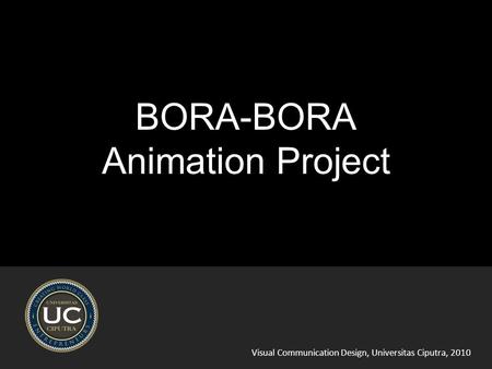 Visual Communication Design, Universitas Ciputra, 2010 BORA-BORA Animation Project.