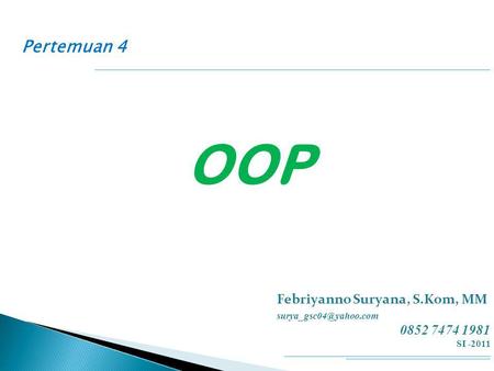 Pertemuan 4 OOP Febriyanno Suryana, S.Kom, MM 0852 7474 1981 SI -2011.