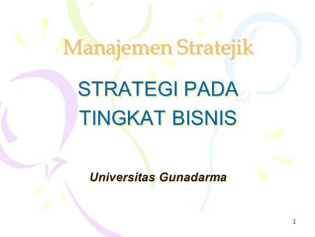 1 Manajemen Stratejik STRATEGI PADA TINGKAT BISNIS STRATEGI PADA TINGKAT BISNIS Universitas Gunadarma.