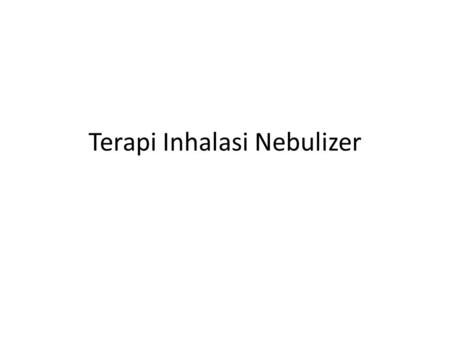 Terapi Inhalasi Nebulizer. I. Pengertian Nebulizer adalah suatu alat yang bisa menyemburkan medikasi atau agens pelembab seperti agens bronkodilator atau.