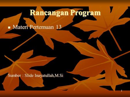 Rancangan Program Materi Pertemuan 13 Sumber : Slide Inayatullah,M.Si.
