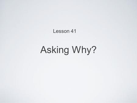 Asking Why? Lesson 41.