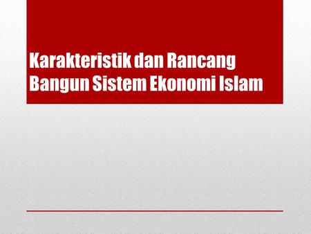 Karakteristik dan Rancang Bangun Sistem Ekonomi Islam