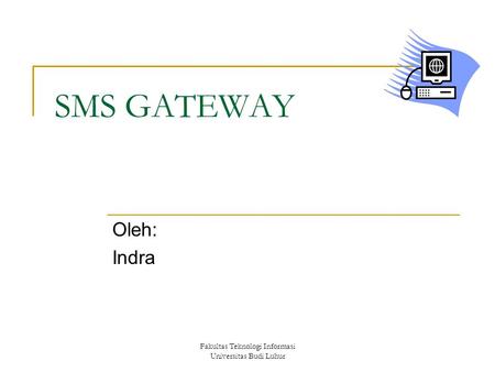 Fakultas Teknologi Informasi Universitas Budi Luhur SMS GATEWAY Oleh: Indra.