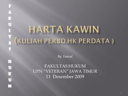 *1 By. Fauzul FAKULTAS HUKUM UPN “VETERAN” JAWA TIMUR 11 Desember 2009.