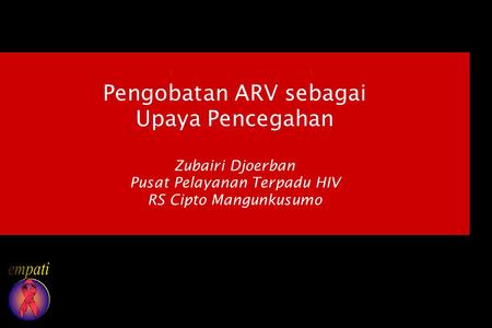 Pengobatan ARV sebagai Upaya Pencegahan Zubairi Djoerban Pusat Pelayanan Terpadu HIV RS Cipto Mangunkusumo.