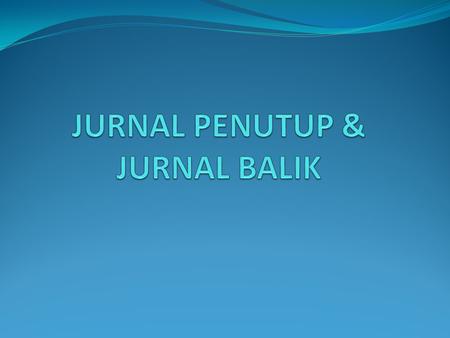 JURNAL PENUTUP & JURNAL BALIK