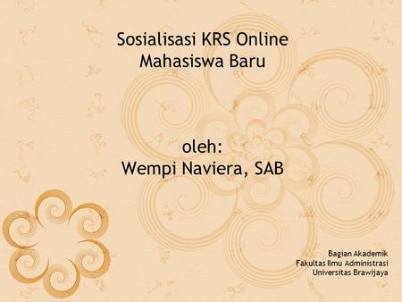 Sosialisasi KRS Online Mahasiswa Baru oleh: Wempi Naviera, SAB