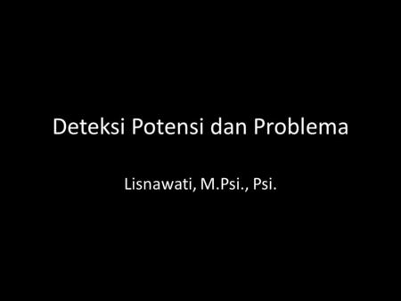 Deteksi Potensi dan Problema Lisnawati, M.Psi., Psi.