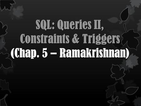 SQL: Queries II, Constraints & Triggers (Chap. 5 – Ramakrishnan)