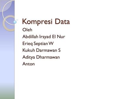 Kompresi Data Oleh Abdillah Irsyad El Nur Erieq Septian W