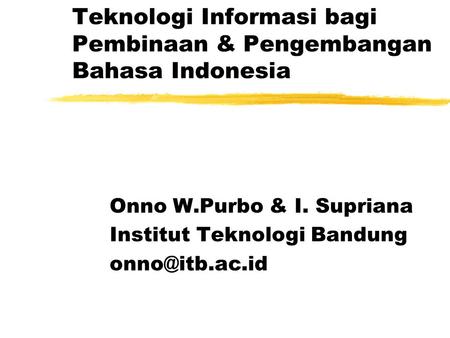 Teknologi Informasi bagi Pembinaan & Pengembangan Bahasa Indonesia Onno W.Purbo & I. Supriana Institut Teknologi Bandung