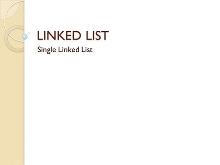 LINKED LIST Single Linked List.