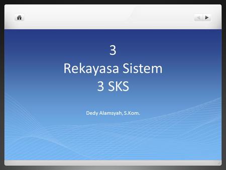 3 Rekayasa Sistem 3 SKS Dedy Alamsyah, S.Kom..