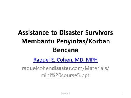 Assistance to Disaster Survivors Membantu Penyintas/Korban Bencana Raquel E. Cohen, MD, MPH raquelcohendisaster.com/Materials/ mini%20course5.ppt Module.