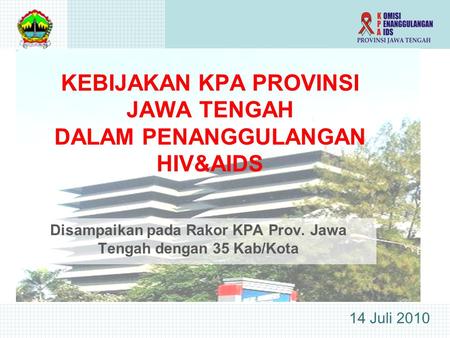KEBIJAKAN KPA PROVINSI JAWA TENGAH DALAM PENANGGULANGAN HIV&AIDS Disampaikan pada Rakor KPA Prov. Jawa Tengah dengan 35 Kab/Kota 14 Juli 2010.