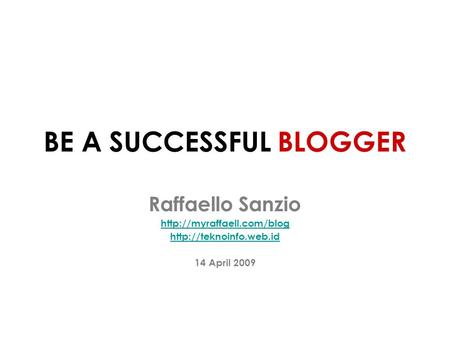 BE A SUCCESSFUL BLOGGER Raffaello Sanzio   14 April 2009.