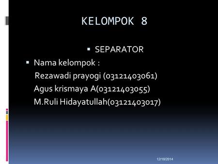 KELOMPOK 8 SEPARATOR Nama kelompok : Rezawadi prayogi ( )