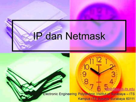 IP dan Netmask  Electronic Engineering Polytechnic Institut of Surabaya – ITS Kampus ITS Sukolilo Surabaya 60111.