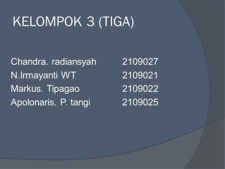 KELOMPOK 3 (TIGA) Chandra. radiansyah2109027 N.Irmayanti WT2109021 Markus. Tipagao2109022 Apolonaris. P. tangi2109025.