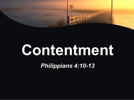 Contentment Philippians 4:10-13. Contentment What does it mean to be content? What does it mean to be content? Are you a content person? Are you a content.