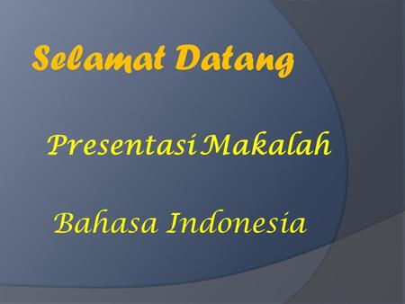 Selamat Datang Presentasi Makalah Bahasa Indonesia.