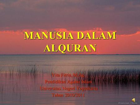 MANUSIA DALAM ALQURAN Vita Fitria, M.Ag. Pendidikan Agama Islam