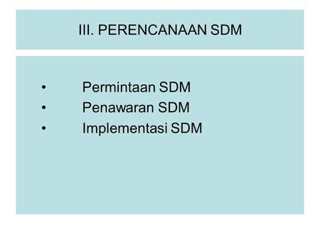 III. PERENCANAAN SDM Permintaan SDM Penawaran SDM Implementasi SDM.