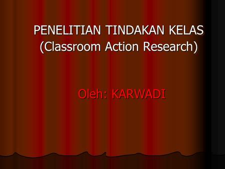 PENELITIAN TINDAKAN KELAS (Classroom Action Research)