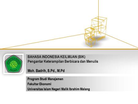 BAHASA INDONESIA KEILMUAN (BIK) Pengantar Keterampilan Berbicara dan Menulis Moh. Badrih, S.Pd., M.Pd Program Studi Manajemen Fakultar Ekonomi Universitas.
