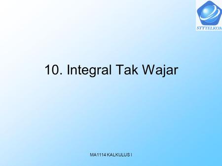 10. Integral Tak Wajar MA1114 KALKULUS I.