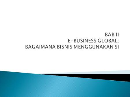BAB II E-BUSINESS GLOBAL: BAGAIMANA BISNIS MENGGUNAKAN SI