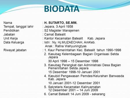 BIODATA Nama : H. SUTARTO, SE.MM. Tempat, tanggal lahir : Jepara, 3 April 1958 Pendidikan : S2 Magister Manajemen Jabatan : Camat Batealit Unit Kerja :