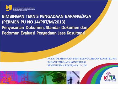 BIMBINGAN TEKNIS PENGADAAN BARANG/JASA (PERMEN PU NO 14/PRT/M/2013)