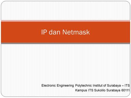 IP dan Netmask Electronic Engineering Polytechnic Institut of Surabaya – ITS Kampus ITS Sukolilo Surabaya 60111.