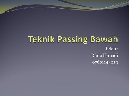 Teknik Passing Bawah Oleh : Rinta Hanadi 07601244229.